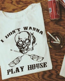 I Don't Wanna Play House Wht/Blk Women's Tee
